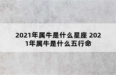 2021年属牛是什么星座 2021年属牛是什么五行命